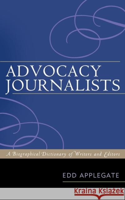 Advocacy Journalists: A Biographical Dictionary of Writers and Editors Applegate, Edd 9780810869288 Scarecrow Press - książka