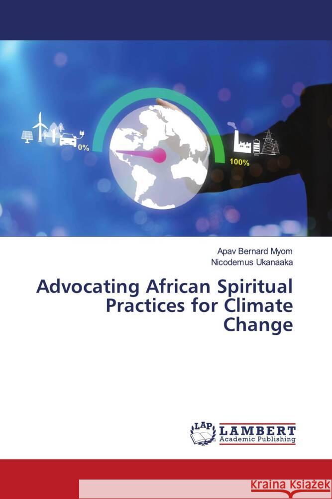 Advocating African Spiritual Practices for Climate Change Myom, Apav Bernard, Ukanaaka, Nicodemus 9783659489822 LAP Lambert Academic Publishing - książka