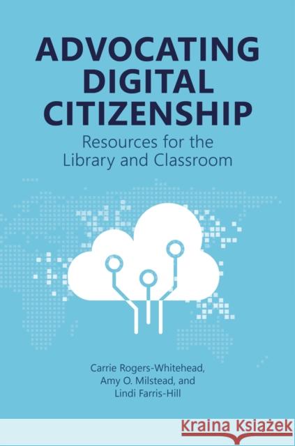 Advocating Digital Citizenship: Resources for the Library and Classroom Carrie Rogers-Whitehead Amy O. Milstead Lindi Farris-Hill 9781440878893 Libraries Unlimited - książka