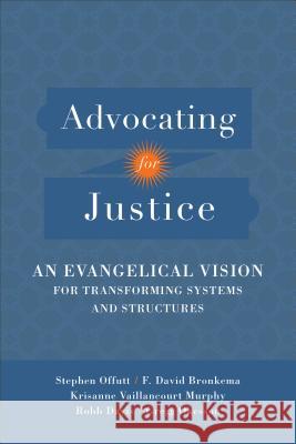 Advocating for Justice: An Evangelical Vision for Transforming Systems and Structures Stephen Offutt F. David Bronkema Robb Davis 9780801097652 Baker Academic - książka