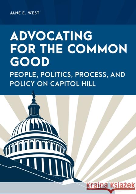 Advocating for the Common Good: People, Politics, Process, and Policy on Capitol Hill Jane E. West 9781538155226 Rowman & Littlefield Publishers - książka