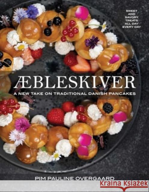 Aebleskiver: A New Take on Traditional Danish Pancakes Pim Pauline Overgaard 9781685557928 The Collective Book Studio - książka