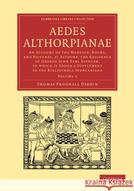 Aedes Althorpianae: An Account of the Mansion, Books, and Pictures, at Althorp, the Residence of George John Earl Spencer, K.G: To Which I Dibdin, Thomas Frognall 9781108057271 Cambridge University Press - książka