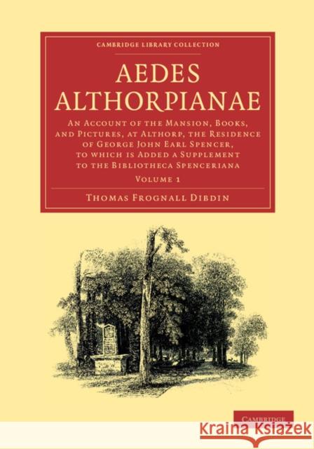 Aedes Althorpianae: Or, an Account of the Mansion, Books, and Pictures, at Althorp, the Residence of George John Earl Spencer, K.G., to Wh Dibdin, Thomas Frognall 9781108057264 Cambridge University Press - książka