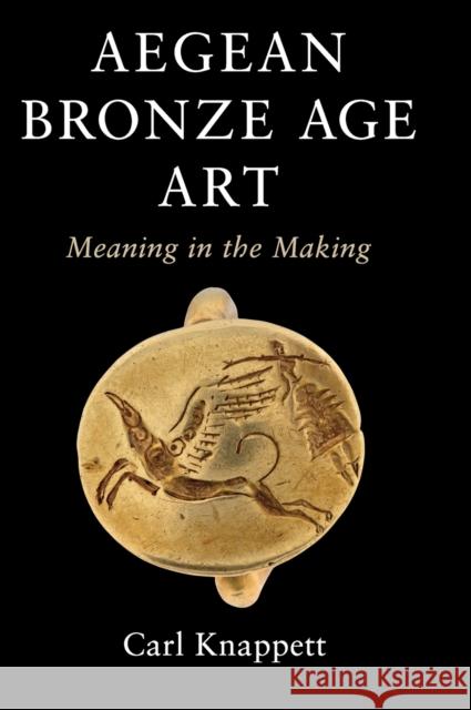 Aegean Bronze Age Art: Meaning in the Making Carl Knappett (University of Toronto) 9781108429436 Cambridge University Press - książka