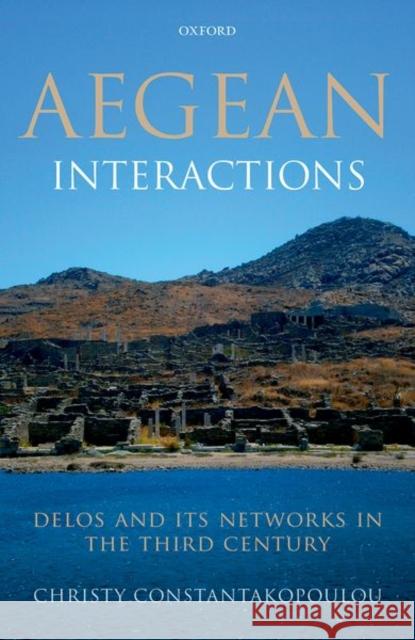 Aegean Interactions: Delos and Its Networks in the Third Century Constantakopoulou, Christy 9780198787273 Oxford University Press, USA - książka