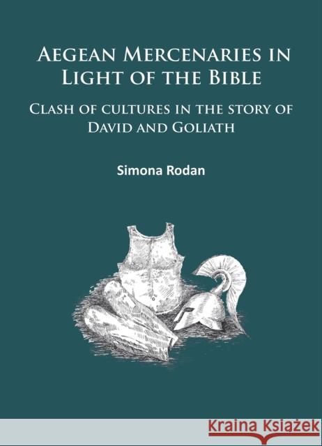 Aegean Mercenaries in Light of the Bible: Clash of Cultures in the Story of David and Goliath Rodan, Simona 9781784911065 Archaeopress Archaeology - książka