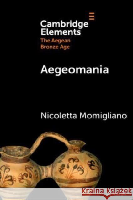 Aegeomania: Modern Reimaginings of the Aegean Bronze Age Nicoletta (University of Bristol) Momigliano 9781009319096 Cambridge University Press - książka