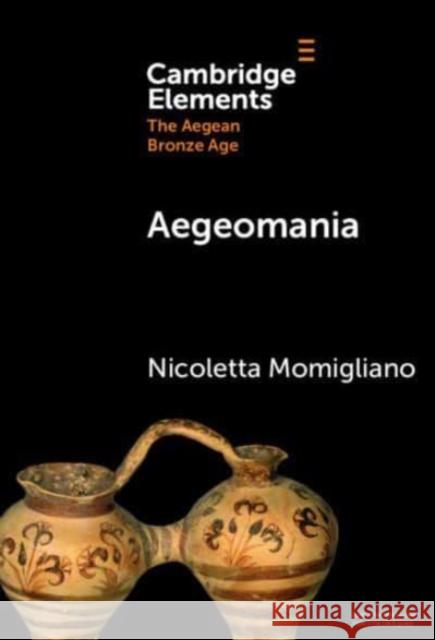 Aegeomania: Modern Reimaginings of the Aegean Bronze Age Nicoletta (University of Bristol) Momigliano 9781009538930 Cambridge University Press - książka