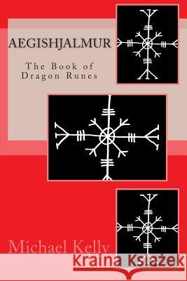 Aegishjalmur: The Book of Dragon Runes Michael Kelly 9781456513856 Createspace - książka