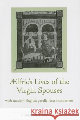 Aelfric's Lives of the Virgin Spouses: With Modern English Parallel-Text Translations Upchurch, Robert K. 9780859897808 University of Exeter Press - książka