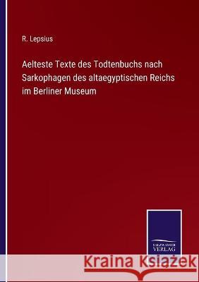 Aelteste Texte des Todtenbuchs nach Sarkophagen des altaegyptischen Reichs im Berliner Museum R Lepsius 9783752539783 Salzwasser-Verlag Gmbh - książka
