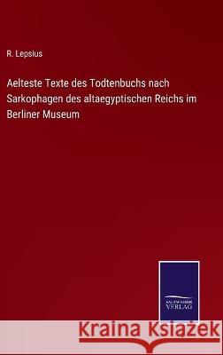 Aelteste Texte des Todtenbuchs nach Sarkophagen des altaegyptischen Reichs im Berliner Museum R Lepsius 9783752539790 Salzwasser-Verlag Gmbh - książka