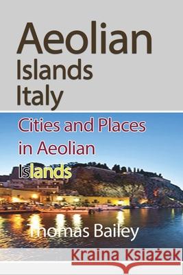 Aeolian Islands Italy: Cities and Places in Aeolian Islands Bailey, Thomas 9781715758028 Blurb - książka