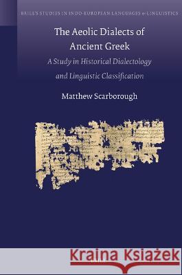 Aeolic Dialects of Ancient Greek: A Study in Historical Dialectology and Linguistic Classification Matthew Scarborough 9789004433212 Brill (JL) - książka