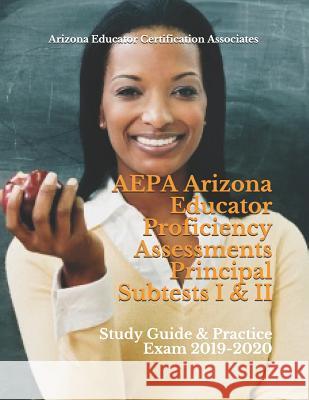 AEPA Arizona Educator Proficiency Assessments Principal Subtests I & II: Study Guide & Practice Exam 2019-2020 Arizona Educator Certificati Associates 9781097328253 Independently Published - książka