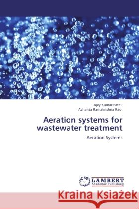 Aeration systems for wastewater treatment Patel, Ajey Kumar, Rao, Achanta Ramakrishna 9783845473413 LAP Lambert Academic Publishing - książka