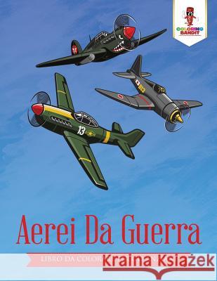 Aerei Da Guerra: Libro Da Colorare Per Gli Anziani Coloring Bandit 9780228212102 Coloring Bandit - książka