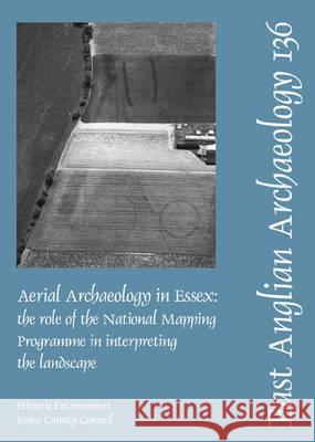 Aerial Archaeology in Essex: The Role of the National Mapping Programme in Interpreting the Landscape Caroline Ingle Helen Saunders 9781841940731 East Anglian Archaeology - książka