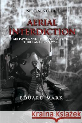 Aerial Interdiction - Air Power and the Land Battle in Three American Wars Eduard Mark 9781477605042 Createspace - książka