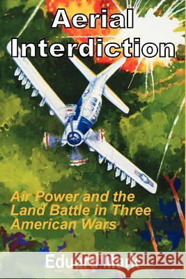 Aerial Interdiction: Air Power and the Land Battle in Three American Wars Eduard Mark 9781410201645 University Press of the Pacific - książka