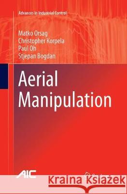 Aerial Manipulation Matko Orsag, Christopher Korpela, Paul Oh, Stjepan Bogdan, Anibal Ollero 9783319869865 Springer International Publishing AG - książka