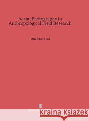 Aerial Photography in Anthropological Field Research Evon Z. Vogt 9780674593176 Harvard University Press - książka