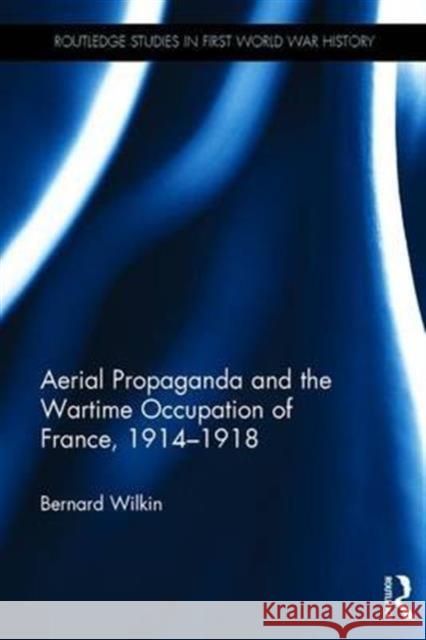 Aerial Propaganda and the Wartime Occupation of France, 1914-18 Bernard Wilkin 9781472472977 Routledge - książka