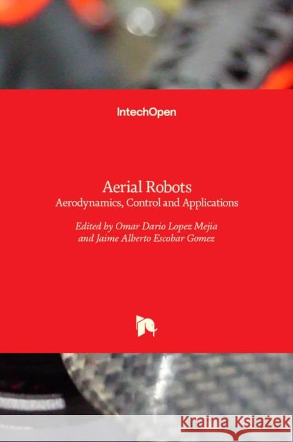 Aerial Robots: Aerodynamics, Control and Applications Omar Dario Lopez Mejia, Jaime Alberto Escobar Gomez 9789535134633 Intechopen - książka