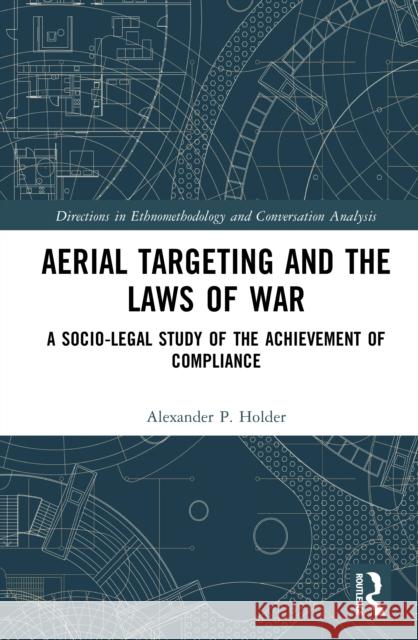 Aerial Targeting and the Laws of War: A Socio-Legal Study of the Achievement of Compliance Alexander P. (University of Liverpool, UK) Holder 9781032608747 Routledge - książka