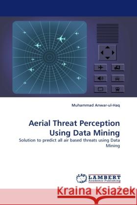 Aerial Threat Perception Using Data Mining Muhammad Anwar-Ul-Haq 9783844393729 LAP Lambert Academic Publishing - książka