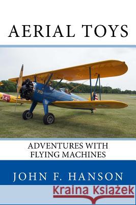 Aerial Toys: Adventures With Flying Machines Hanson, John F. 9781544609058 Createspace Independent Publishing Platform - książka