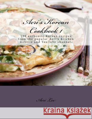 Aeri's Korean Cookbook 1: 100 authentic Korean recipes from the popular Aeri's Kitchen website and YouTube channel. Lee, Aeri 9781475290615 Createspace - książka