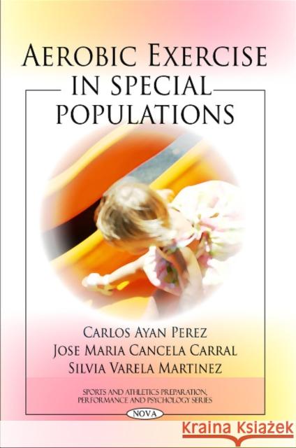 Aerobic Exercise in Special Populations Carlos Ayan Perez, Jose Maria Cancela Carral, Silvia Varela Martinez 9781608766970 Nova Science Publishers Inc - książka