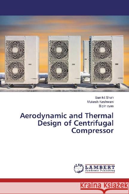 Aerodynamic and Thermal Design of Centrifugal Compressor Shah, Samkit; Keshwani, Mukesh; Vyas, Bipin 9786202017459 LAP Lambert Academic Publishing - książka