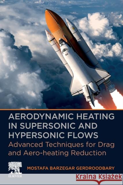 Aerodynamic Heating in Supersonic and Hypersonic Flows: Advanced Techniques for Drag and Aero-Heating Reduction Barzegar Gerdroodbary, Mostafa 9780323917704 Elsevier - Health Sciences Division - książka