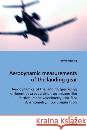 Aerodynamic measurements of the landing gear : Aerodynamics of the landing gear using different data acquisition techniques like Particle image velocimetry, Hot-film Anemometry, flow visualization Ringshia, Aditya 9783639174885 VDM Verlag Dr. Müller - książka