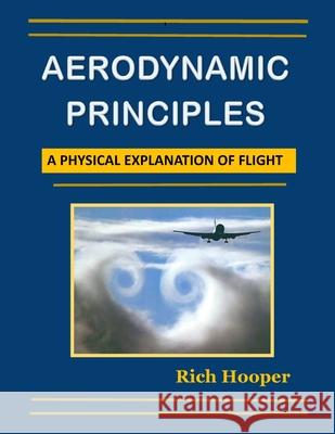 Aerodynamic Principles: A Physical Explanation of Flight Rich Hooper 9781539376385 Createspace Independent Publishing Platform - książka