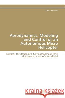 Aerodynamics, Modeling and Control of an Autonomous Micro Helicopter Dario Schafroth 9783838108698 S Dwestdeutscher Verlag F R Hochschulschrifte - książka