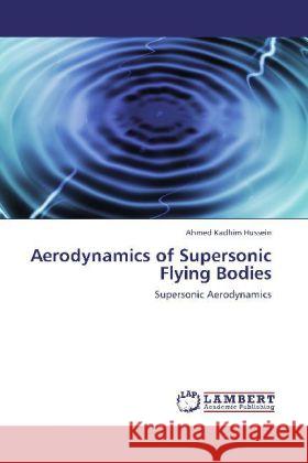 Aerodynamics of Supersonic Flying Bodies Hussein, Ahmed Kadhim 9783848444472 LAP Lambert Academic Publishing - książka