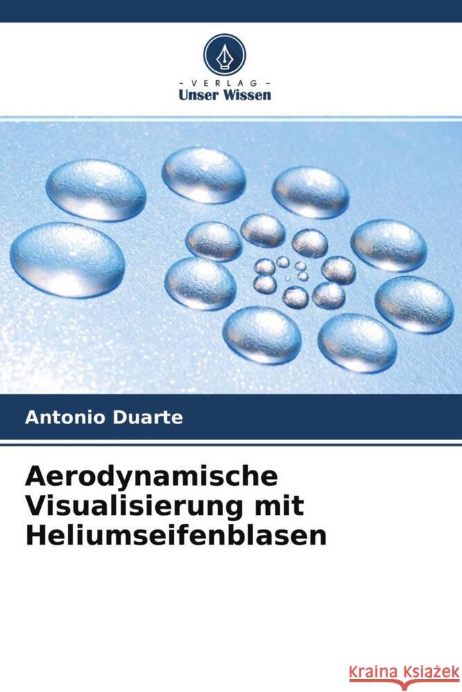 Aerodynamische Visualisierung mit Heliumseifenblasen Duarte, Antonio 9786204250366 Verlag Unser Wissen - książka