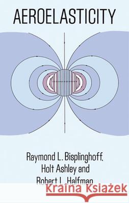 Aeroelasticity Raymond L. Bisplinghoff Robert L. Halfman Holt Ashley 9780486691893 Dover Publications - książka