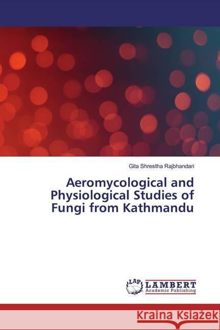 Aeromycological and Physiological Studies of Fungi from Kathmandu Shrestha Rajbhandari, Gita 9783330005143 LAP Lambert Academic Publishing - książka