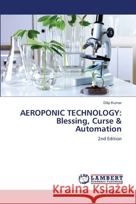 Aeroponic Technology: Blessing, Curse & Automation Kumar, Dilip 9786209633560 LAP Lambert Academic Publishing - książka