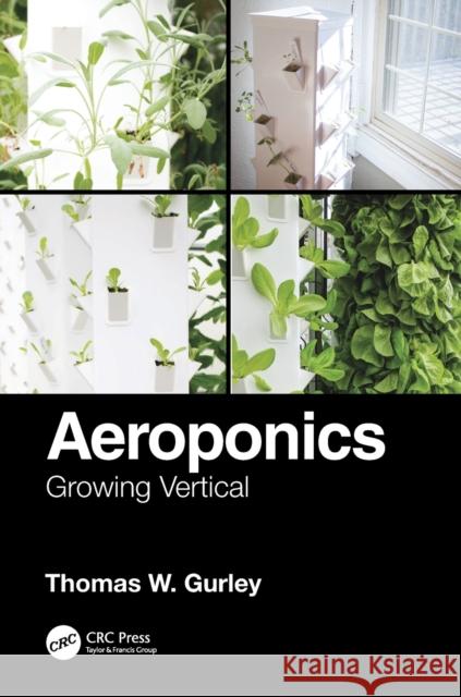 Aeroponics: Growing Vertical Thomas W. Gurley 9780367374303 CRC Press - książka