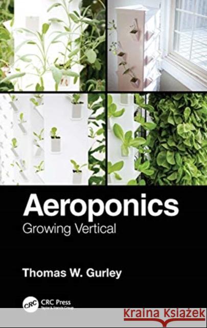 Aeroponics: Growing Vertical Thomas W. Gurley 9780367409531 CRC Press - książka
