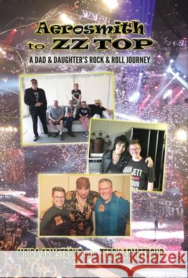 Aerosmith to ZZ Top: A Dad and Daughter's Rock and Roll Journey Terry P. Armstrong Moira P. Armstrong 9781736572016 Noodle Salad Publishing - książka