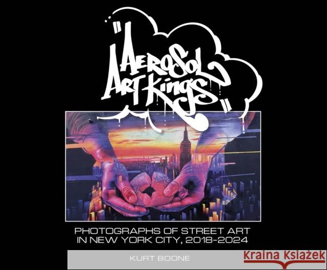 Aerosol Art Kings: Photographs of Street Art in New York City, 2018-2024 Kurt Boone 9780764370274 Schiffer Publishing - książka