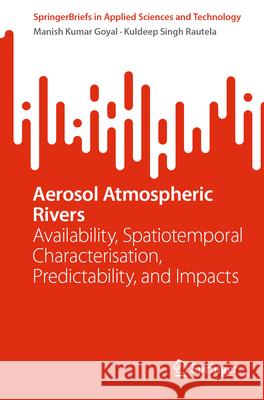 Aerosol Atmospheric Rivers: Availability, Spatiotemporal Characterisation, Predictability, and Impacts Manish Kumar Goyal Kuldeep Singh Rautela 9783031667572 Springer - książka