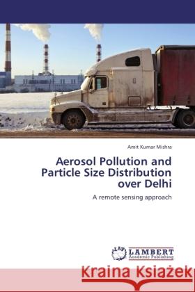 Aerosol Pollution and Particle Size Distribution over Delhi Amit Kumar Mishra 9783847370888 LAP Lambert Academic Publishing - książka